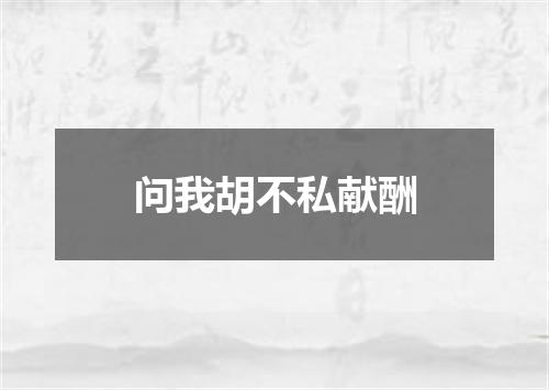 问我胡不私献酬
