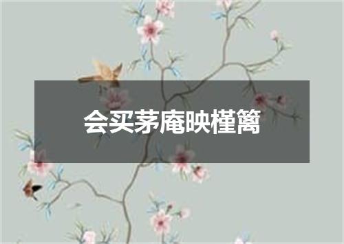 会买茅庵映槿篱
