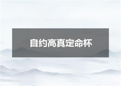 自约高真定命杯