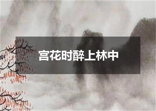 宫花时醉上林中