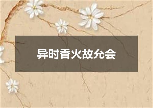 异时香火故允会
