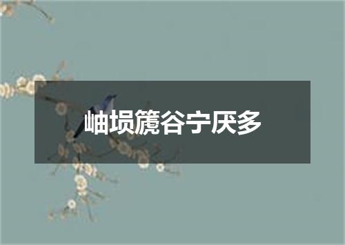 岫埙篪谷宁厌多