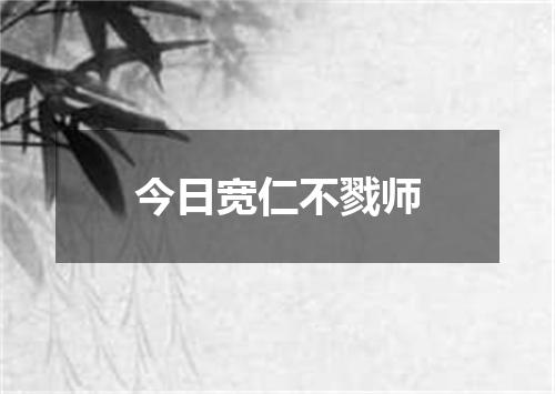 今日宽仁不戮师