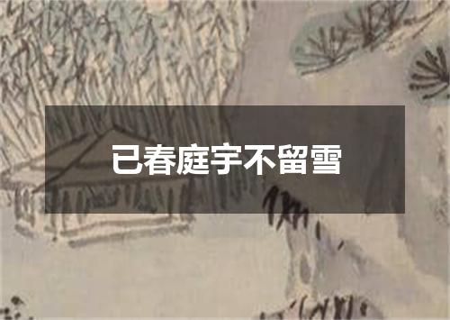 已春庭宇不留雪