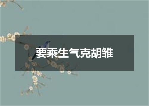 要乘生气克胡雏
