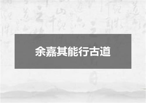 余嘉其能行古道