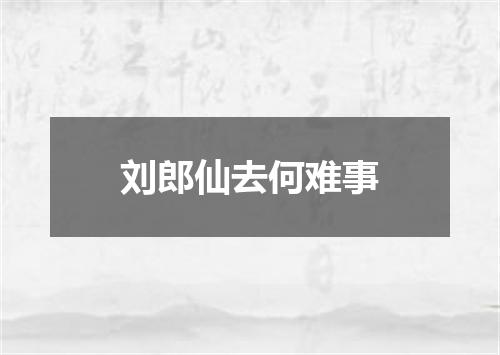 刘郎仙去何难事