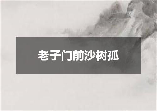 老子门前沙树孤