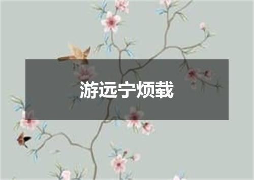 游远宁烦载