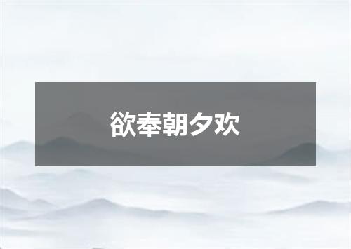 欲奉朝夕欢