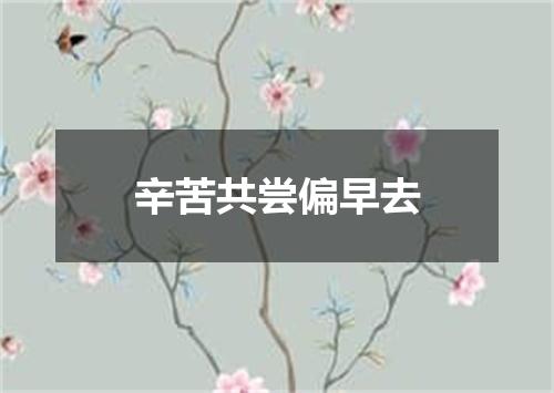 辛苦共尝偏早去