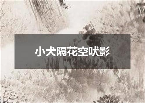 小犬隔花空吠影