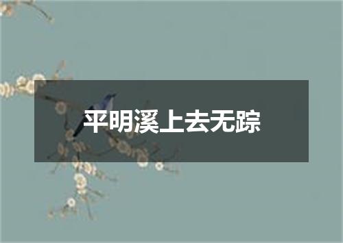 平明溪上去无踪
