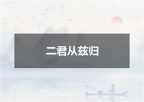 二君从兹归