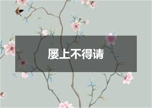 屡上不得请