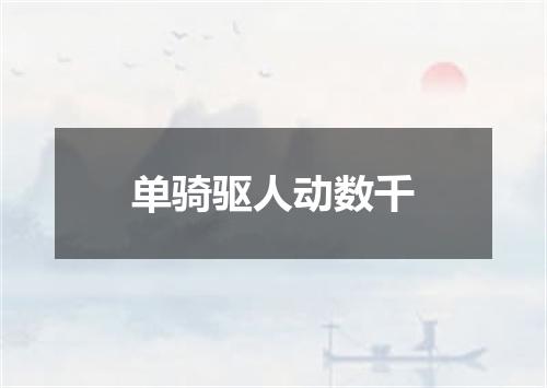 单骑驱人动数千