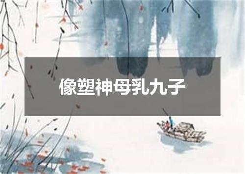 像塑神母乳九子