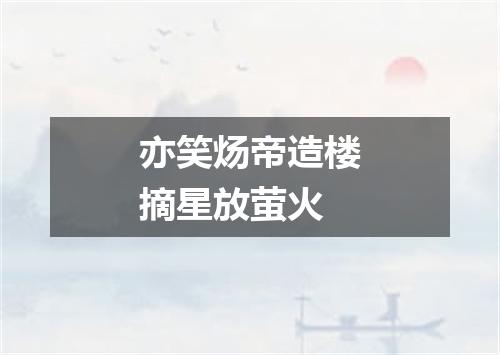 亦笑炀帝造楼摘星放萤火