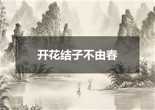 开花结子不由春