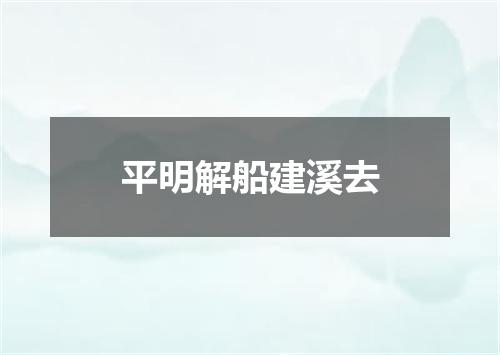 平明解船建溪去