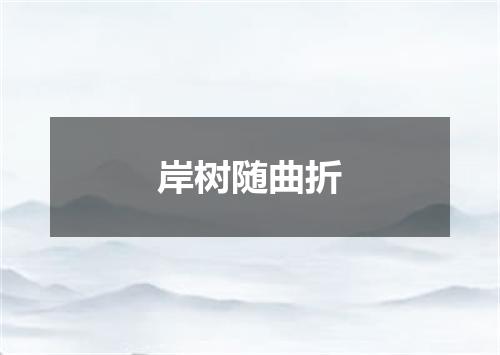 岸树随曲折