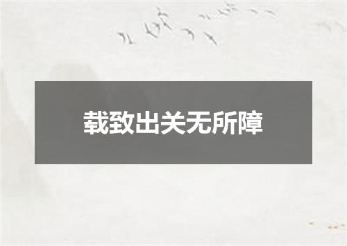 载致出关无所障