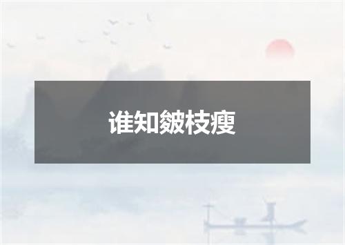 谁知皴枝瘦
