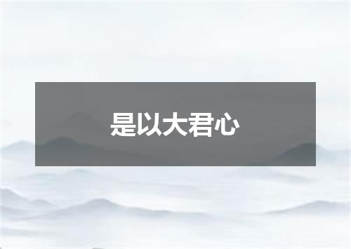 是以大君心