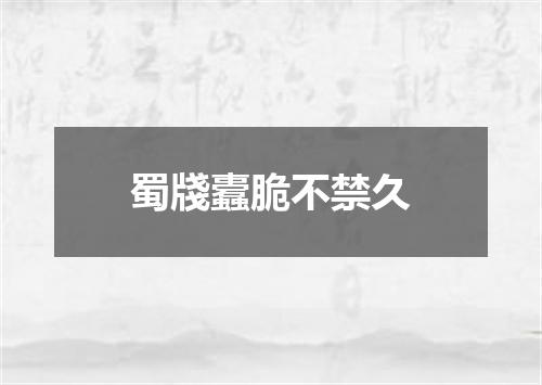 蜀牋蠹脆不禁久