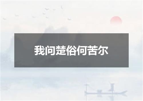 我问楚俗何苦尔