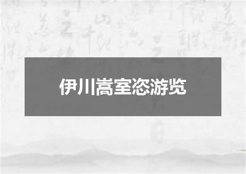 伊川嵩室恣游览