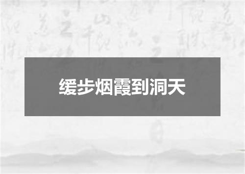 缓步烟霞到洞天