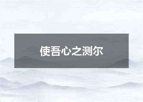 使吾心之测尔