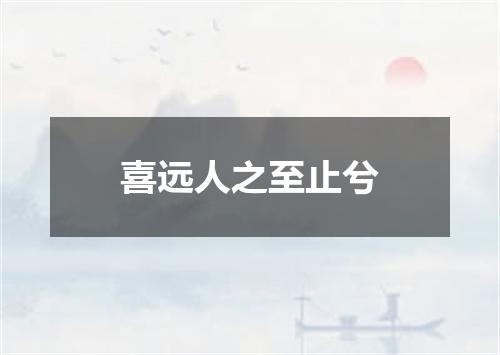 喜远人之至止兮