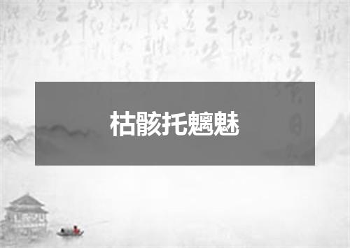 枯骸托魑魅