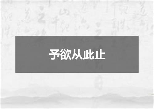 予欲从此止