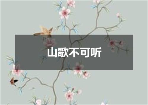 山歌不可听