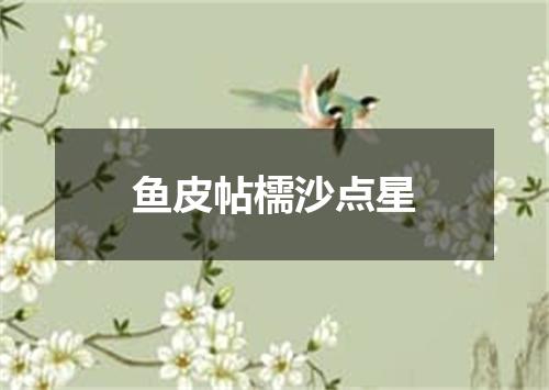 鱼皮帖檽沙点星