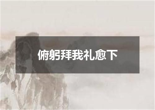 俯躬拜我礼愈下