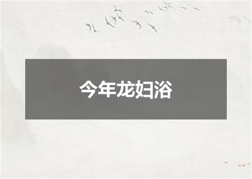 今年龙妇浴