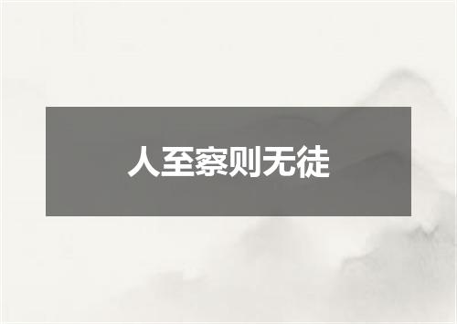 人至察则无徒