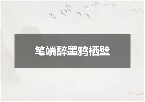 笔端醉墨鸦栖壁