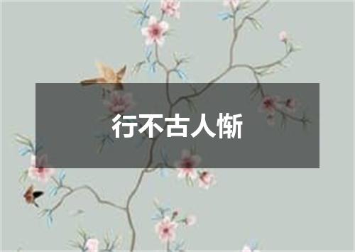 行不古人惭