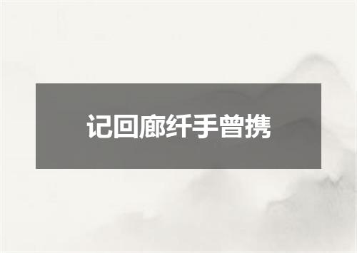 记回廊纤手曾携
