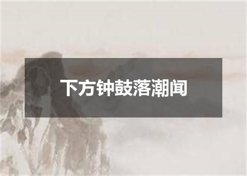 下方钟鼓落潮闻