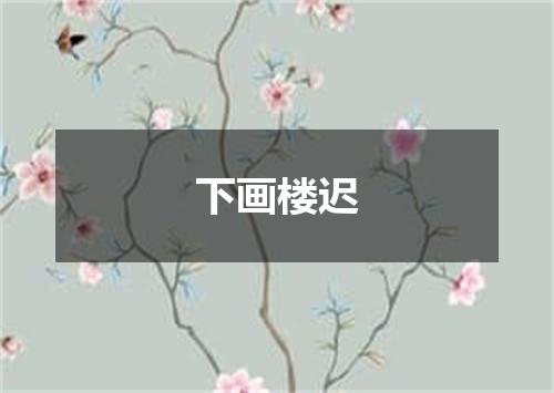 下画楼迟