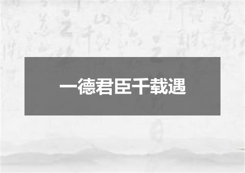 一德君臣千载遇