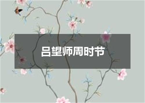 吕望师周时节