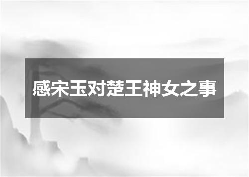 感宋玉对楚王神女之事