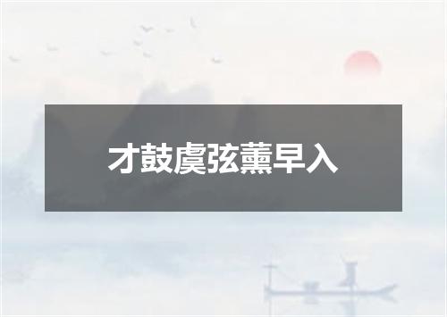 才鼓虞弦薰早入